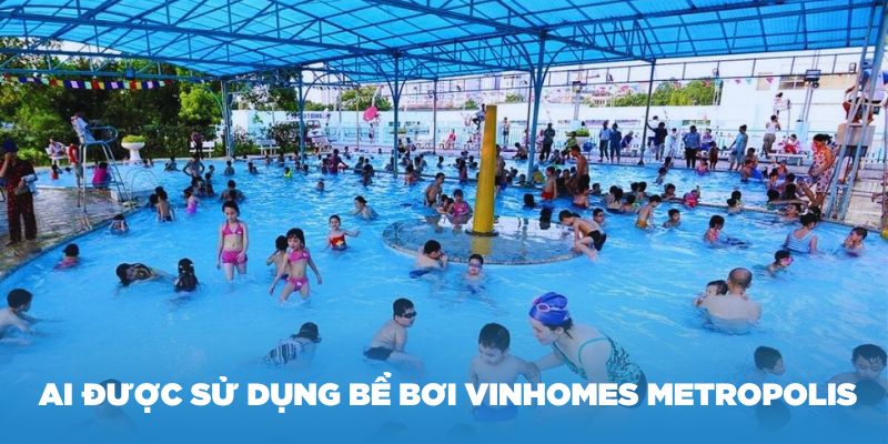 Những ai được sử dụng bể bơi Vinhomes Metropolis